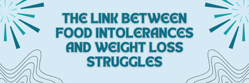 The Link Between Food Intolerances and Weight Loss Struggles